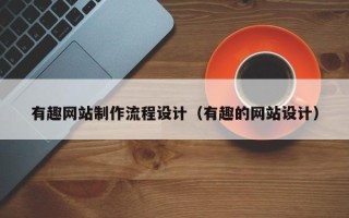 厦门有趣网站制作流程设计（有趣的网站设计）