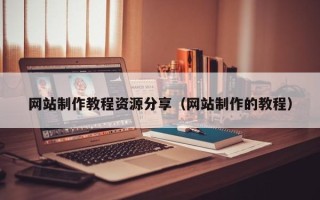 厦门网站制作教程资源分享（网站制作的教程）
