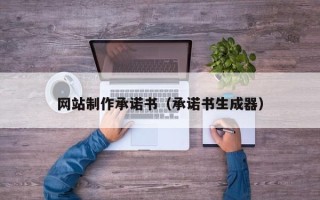 厦门网站制作承诺书（承诺书生成器）